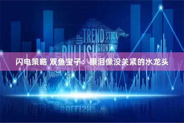 闪电策略 双鱼宝子：眼泪像没关紧的水龙头