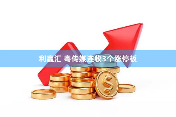 利赢汇 粤传媒连收3个涨停板