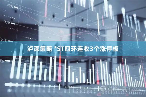 泸深策略 *ST四环连收3个涨停板