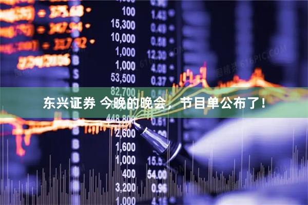 东兴证券 今晚的晚会，节目单公布了！